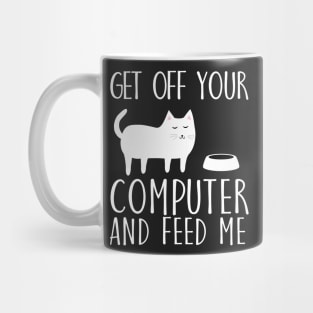 Get off your computer and feed me Mug